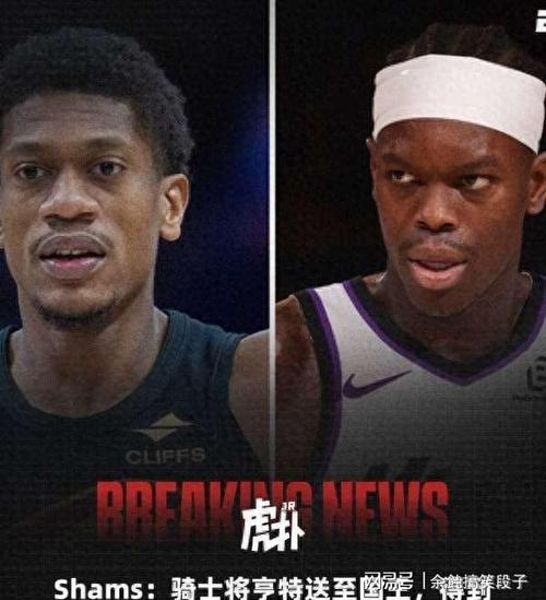 三方交易官宣！换队球员增至5人施罗德埃利斯去骑士+国王迎亨特